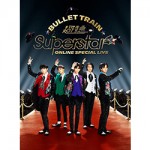 BULLET TRAIN ONLINE SPECIAL LIVE 「Superstar」